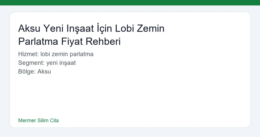 Aksu Yeni Inşaat İçin Lobi Zemin Parlatma Fiyat Rehberi - Mermer Silim Cila hero