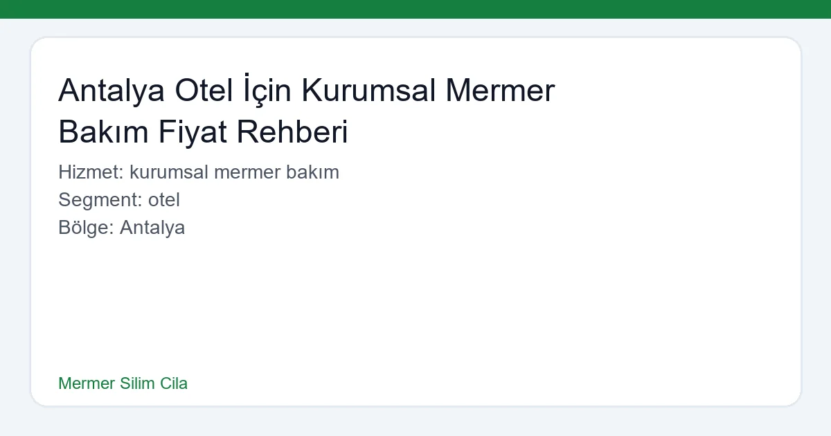 Antalya Otel İçin Kurumsal Mermer Bakım Fiyat Rehberi - Mermer Silim Cila hero