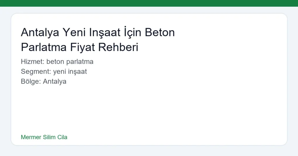 Antalya Yeni Inşaat İçin Beton Parlatma Fiyat Rehberi - Mermer Silim Cila hero