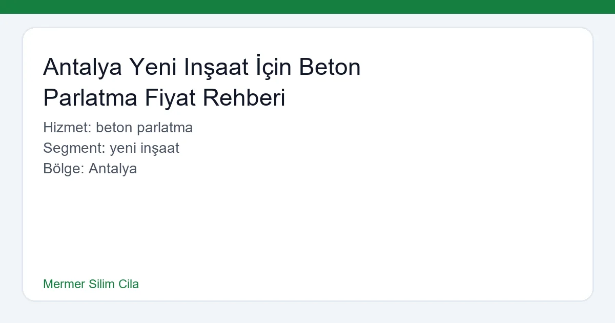 Antalya Yeni Inşaat İçin Beton Parlatma Fiyat Rehberi - Mermer Silim Cila hero