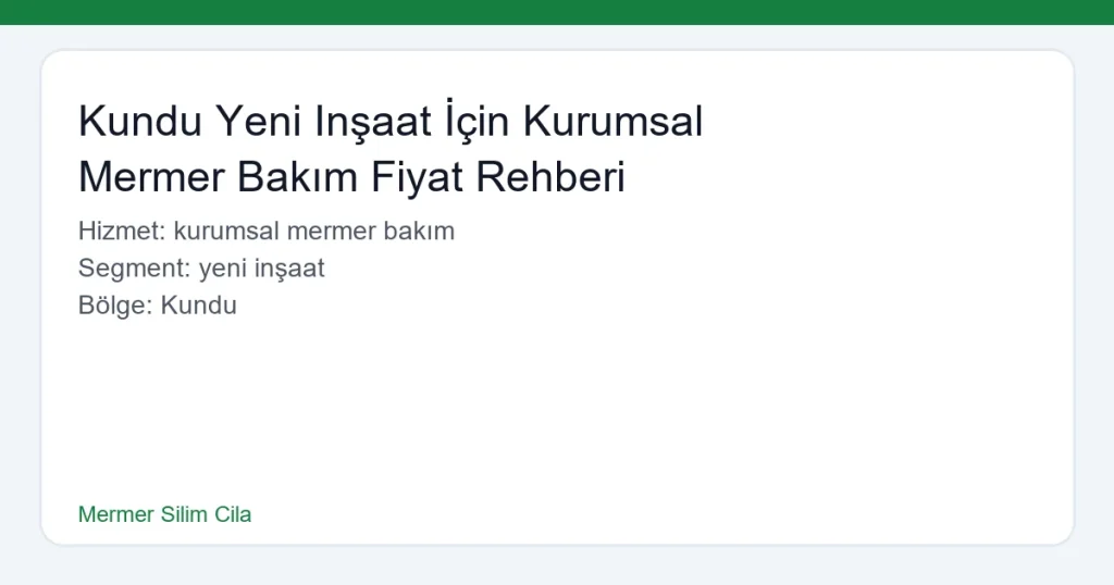 Kundu Yeni Inşaat İçin Kurumsal Mermer Bakım Fiyat Rehberi - Mermer Silim Cila hero
