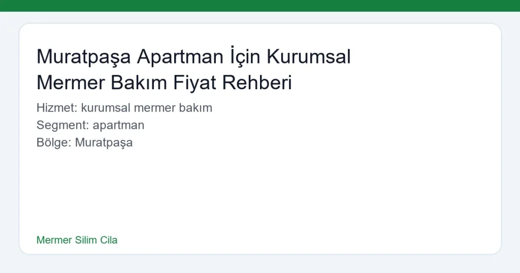 Muratpaşa Apartman İçin Kurumsal Mermer Bakım Fiyat Rehberi - Mermer Silim Cila hero